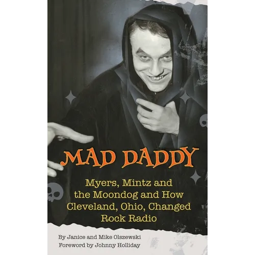Mad Daddy - Myers, Mintz and the Moondog and How Cleveland, Ohio Changed Rock Radio (hardback)