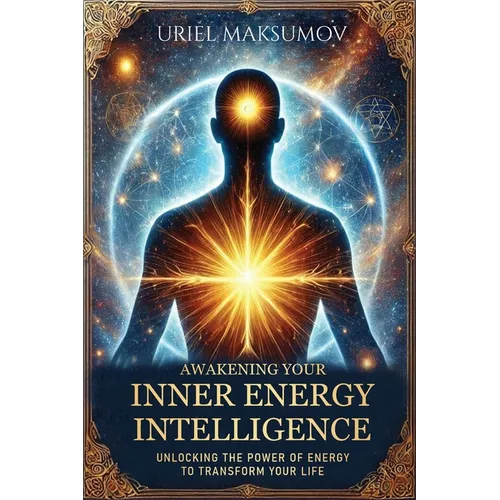 Awakening Your Inner Energy Intelligence: Unlocking the Power of Energy to Transform Your Life