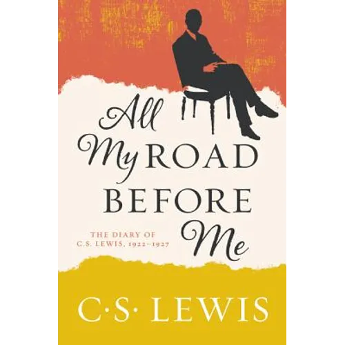 All My Road Before Me: The Diary of C. S. Lewis, 1922-1927