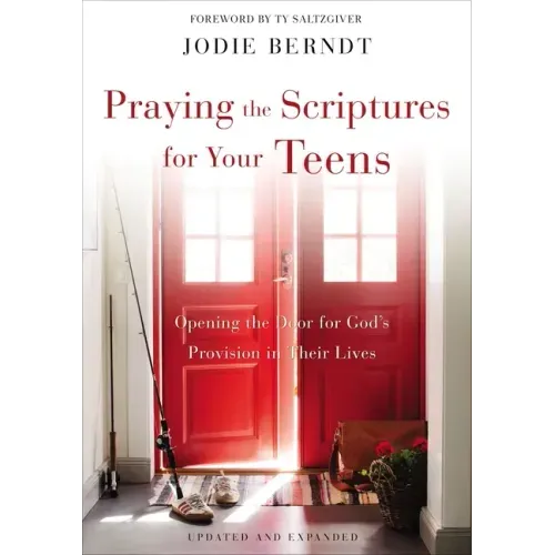 Praying the Scriptures for Your Teens: Opening the Door for God's Provision in Their Lives