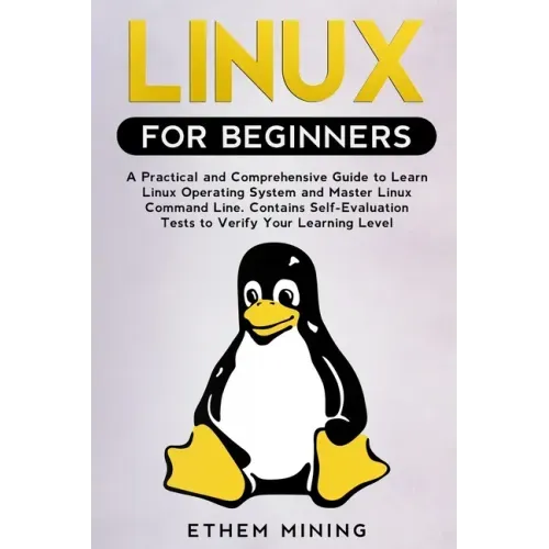 Linux for Beginners: A Practical and Comprehensive Guide to Learn Linux Operating System and Master Linux Command Line. Contains Self-Evalu