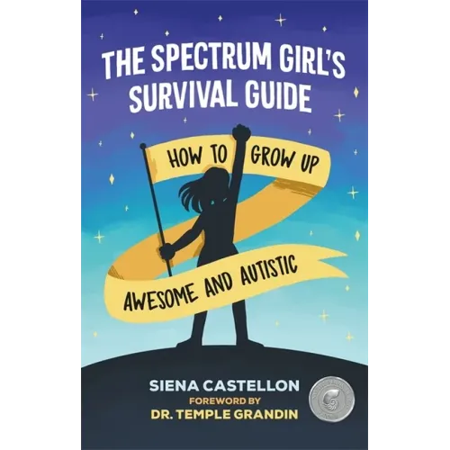 The Spectrum Girl's Survival Guide: How to Grow Up Awesome and Autistic