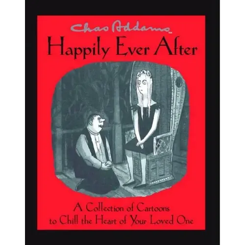 Chas Addams Happily Ever After: A Collection of Cartoons to Chill the Heart of You