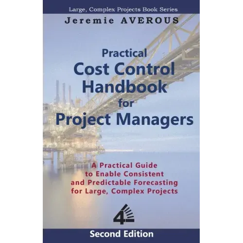 Practical Cost Control Handbook for Project Managers - 2nd Edition: A Practical Guide to Enable Consistent and Predictable Forecasting for Large, Comp