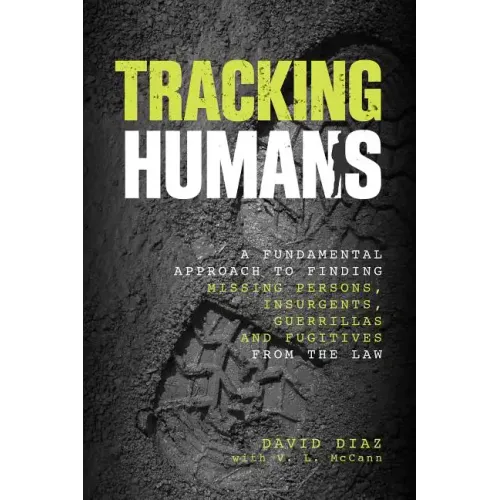 Tracking Humans: A Fundamental Approach To Finding Missing Persons, Insurgents, Guerrillas, And Fugitives From The Law