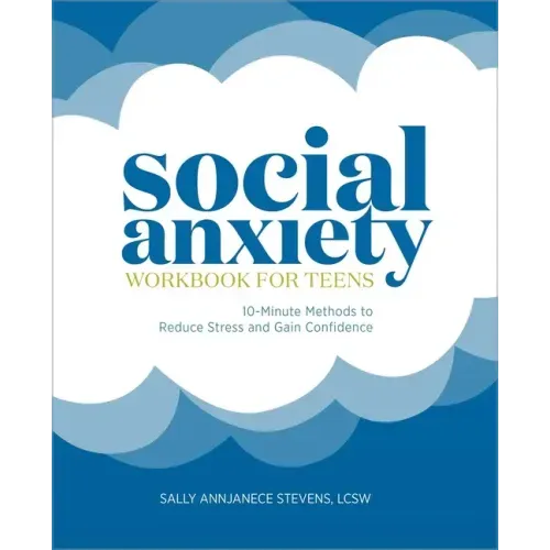 Social Anxiety Workbook for Teens: 10-Minute Methods to Reduce Stress and Gain Confidence