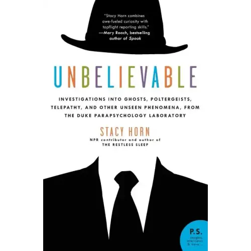 Unbelievable: Investigations Into Ghosts, Poltergeists, Telepathy, and Other Unseen Phenomena, from the Duke Parapsychology Laboratory