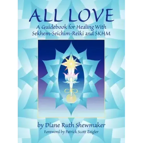 All Love: A Guidebook for Healing with Sekhem-Seichim-Reiki and SKHM