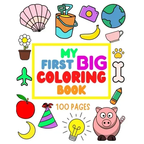 My First Big Coloring Book: 100 Pages - MY FIRST BIG COLORING BOOK: Simple, Easy, Jumbo Pictures To Color - Coloring Books for Toddlers, Kids Ages