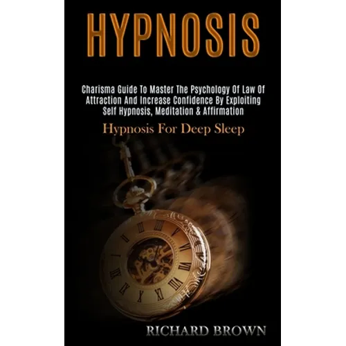 Hypnosis: Charisma Guide to Master the Psychology of Law of Attraction and Increase Confidence by Exploiting Self Hypnosis, Meditation & Affirmation (
