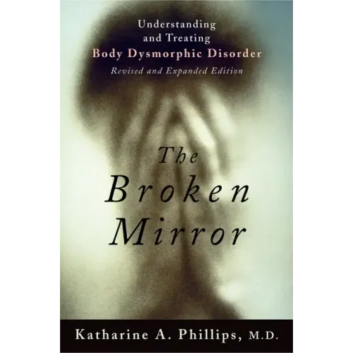 The Broken Mirror: Understanding and Treating Body Dysmorphic Disorder