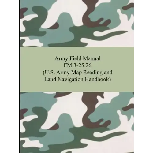 Army Field Manual FM 3-25.26 (U.S. Army Map Reading and Land Navigation Handbook)