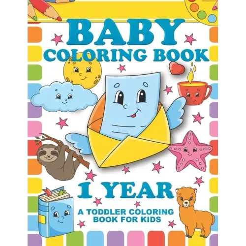 Baby Coloring Book 1 Year; A Toddler Coloring Book For Kids: Simple Colouring Designs With Large Pictures And Print - Paperback