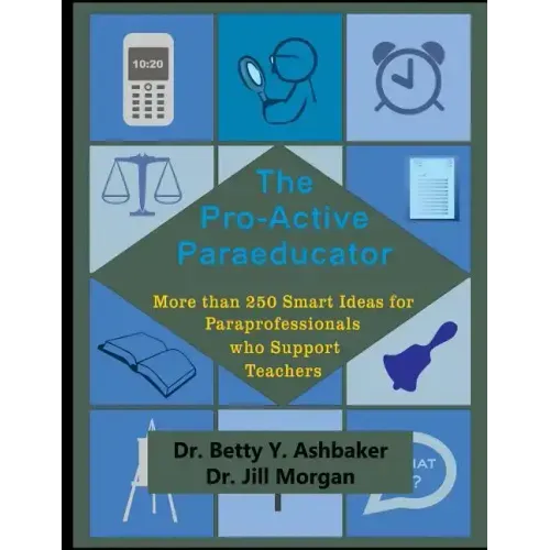 The Pro-Active Paraeducator: More than 250 Smart Ideas for Paraprofessionals who