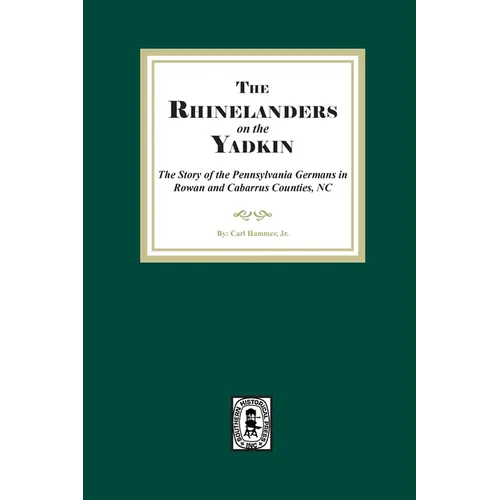 Rhinelanders on the Yadkin. The Story of the Pennsylvania Germans in Rowan and Cabarrus Counties, North Carolina