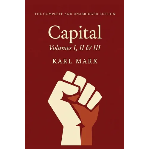 Capital Vol. 1, 2, & 3: The Only Complete and Unabridged Edition in One Volume!
