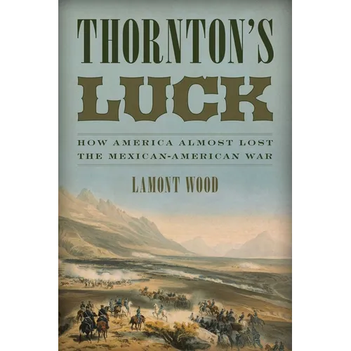 Thornton's Luck: How America Almost Lost the Mexican-American War