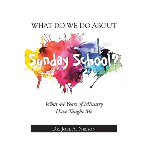 What Do We Do About Sunday School?: What 44 Years of Ministry Have Taught Me