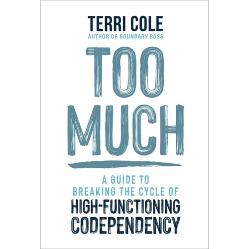 Too Much: A Guide to Breaking the Cycle of High-Functioning Codependency