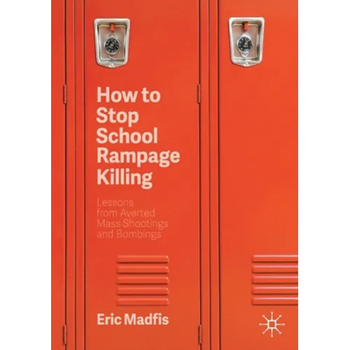 How to Stop School Rampage Killing: Lessons from Averted Mass Shootings and Bombings