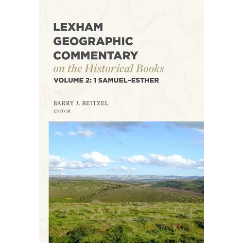 Lexham Geographic Commentary on the Historical Books, Volume 2: 1 Samuel-Esther