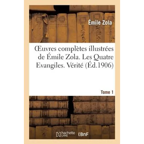 Oeuvres Complètes Illustrées de Émile Zola. Les Quatre Evangiles. Vérité. Tome 1