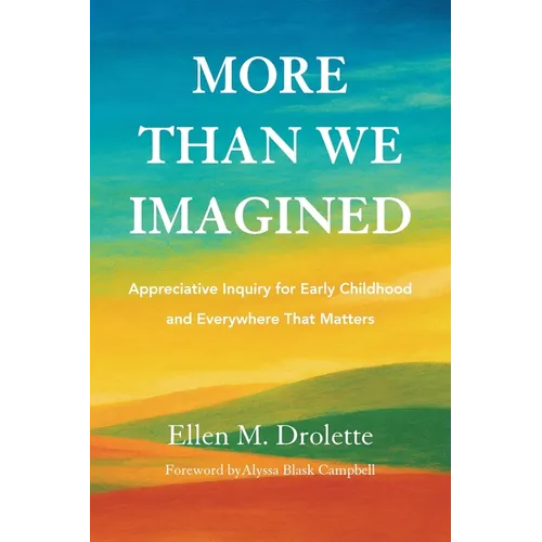 More Than We Imagined: Appreciative Inquiry for Early Childhood and Everywhere That Matters