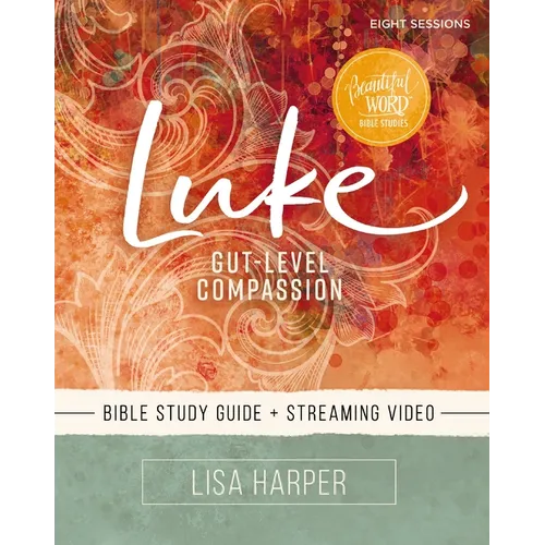 Luke Bible Study Guide Plus Streaming Video: Gut-Level Compassion