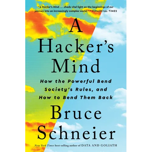 A Hacker's Mind: How the Powerful Bend Society's Rules, and How to Bend Them Back