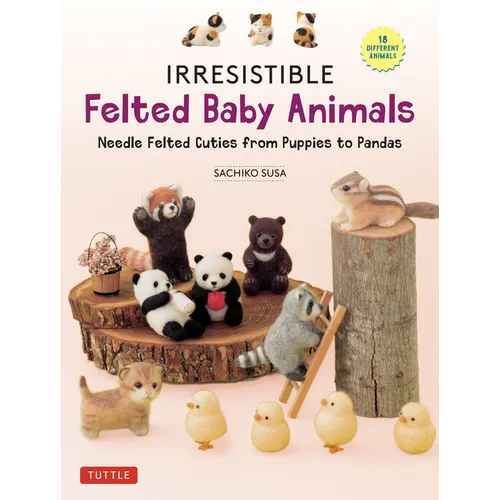 Irresistible Felted Baby Animals: Needle Felted Cuties from Puppies to Pandas (with Actual-Sized Diagrams)