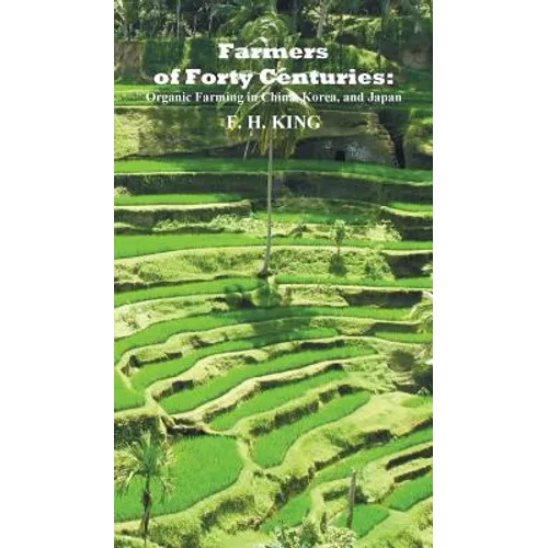 Farmers of Forty Centuries: Permanent Organic Farming in China, Korea, and Japan