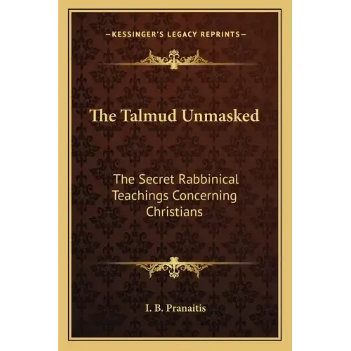 The Talmud Unmasked: The Secret Rabbinical Teachings Concerning Christians