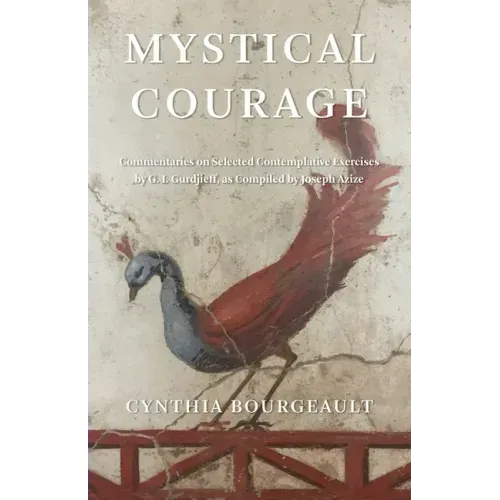 Mystical Courage: Commentaries on Selected Contemplative Exercises by G.I. Gurdjieff, as Compiled by Joseph Azize