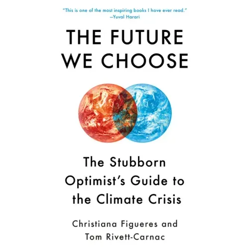 The Future We Choose: The Stubborn Optimist's Guide to the Climate Crisis
