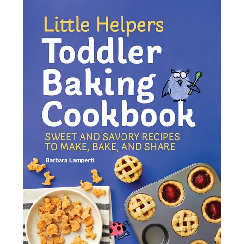 Little Helpers Toddler Baking Cookbook: Sweet and Savory Recipes to Make, Bake, and Share