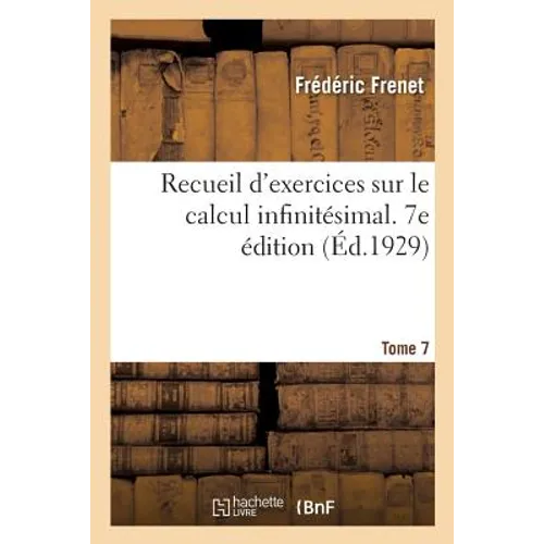 Recueil d'Exercices Sur Le Calcul Infinitésimal. 7e Édition Avec Un Appendice Et Un Formulaire: Concernant Les Fonctions Elliptiques, Candidats À l'Éc