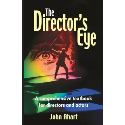 Director's Eye: A Comprehensive How-To Textbook for Directors and Actors