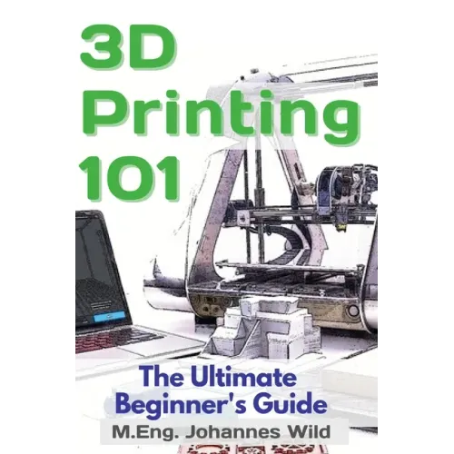 3D Printing 101: The Ultimate Beginner's Guide