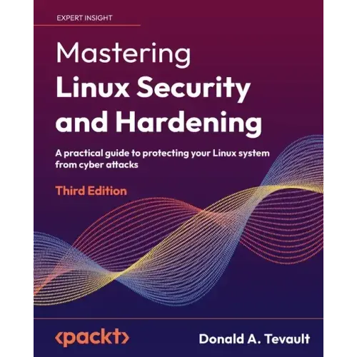 Mastering Linux Security and Hardening - Third Edition: A practical guide to protecting your Linux system from cyber attacks