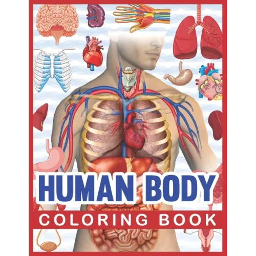 Human Body Coloring Book: Human Body Human Anatomy Coloring Book For Kids. Human Body Anatomy Coloring Book For Medical, High School Students. Great G