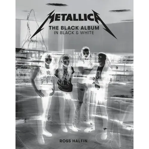 Metallica: The Black Album in Black & White: Photographs by Ross Halfin