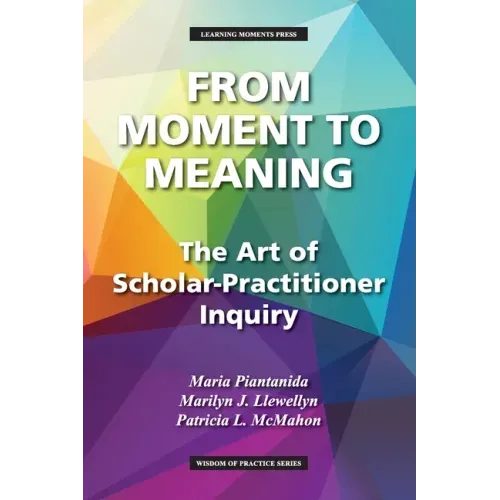 From Moment to Meaning: The Art of Scholar-Practitioner Inquiry - Paperback