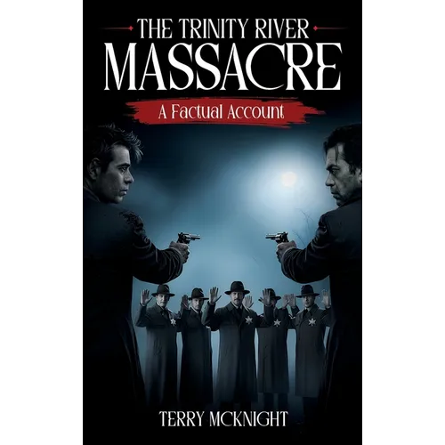 The Trinity River Massacre: A Factual Account