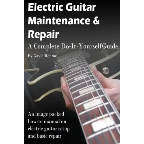 Electric Guitar Maintenance and Repair: A Complete Do-It-Yourself Guide
