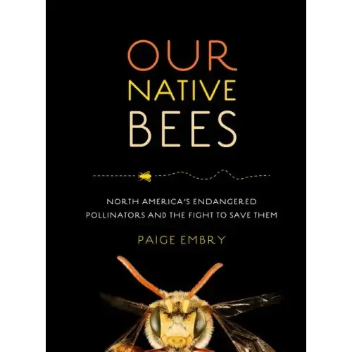 Our Native Bees: North America's Endangered Pollinators and the Fight to Save Them