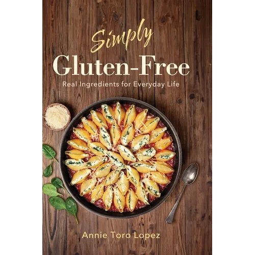 Simply Gluten-Free: Real Ingredients for Everyday Life