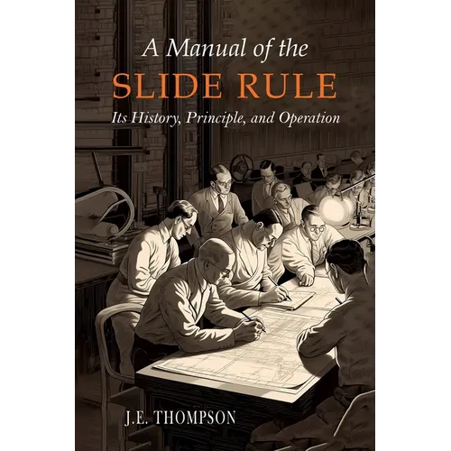 A Manual of the Slide Rule: Its History, Principle, and Operation