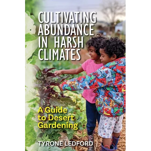 Cultivating Abundance in Harsh Climates: A Guide to Desert Gardening