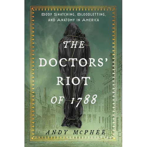 Doctors' Riot of 1788: Body Snatching, Bloodletting, and Anatomy in America
