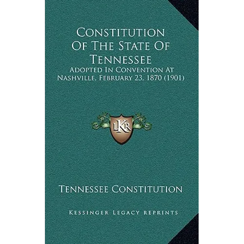 Constitution Of The State Of Tennessee: Adopted In Convention At Nashville, February 23, 1870 (1901)